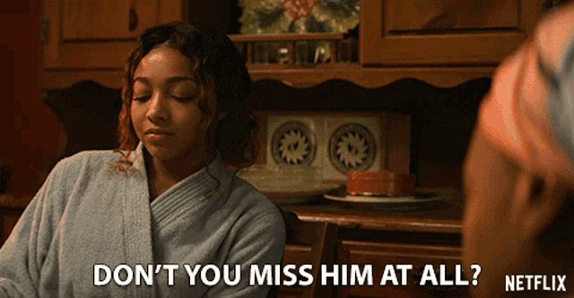 a woman in a bathrobe says do n't you miss him at all netflix
