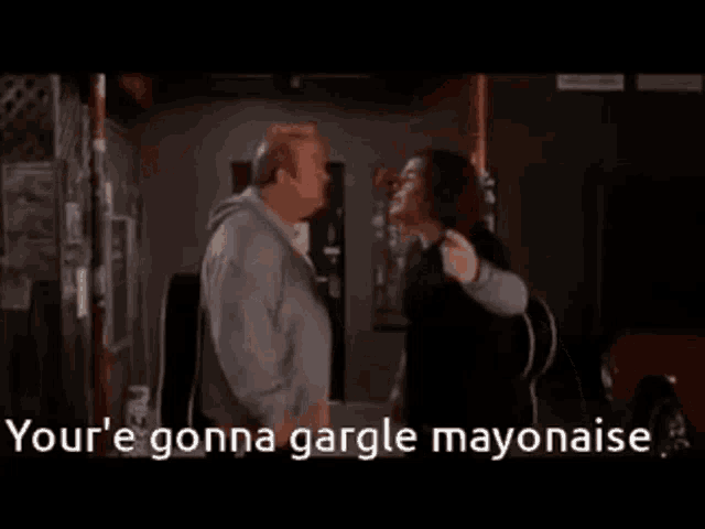 two men are talking to each other and one of them is saying " your 'e gonna gargle mayonaise "