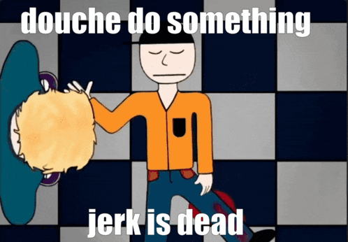 a cartoon of a man with the words douche do something jerk is dead underneath him