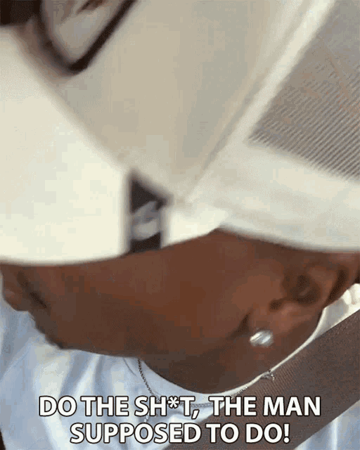 Do The Shit The Man Supposed To Do Be A Man GIF - Do The Shit The Man Supposed To Do Be A Man Act Like A Man GIFs