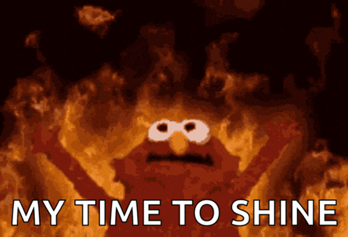 elmo is on fire with the words " my time to shine " above him