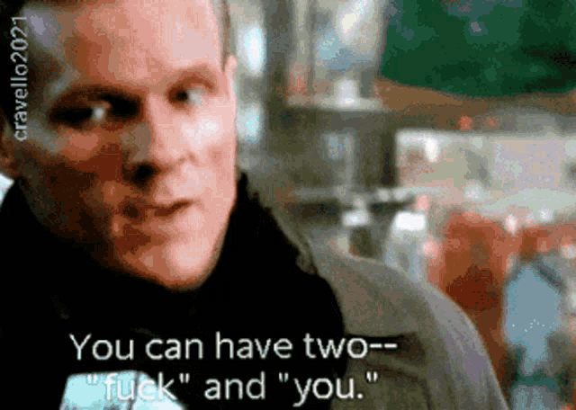a man is talking to another man and says you can have two fuck and you