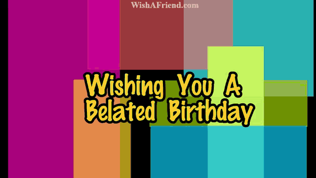 a wishing you a belated birthday card with a colorful background