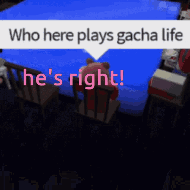 a sign that says who here plays gacha life he 's right in pink