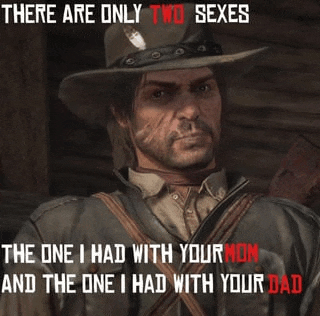 there are only two sexes the one i had with your mom and the one i had with your dad ..