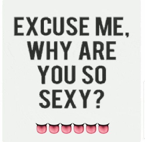 a poster that says ' excuse me why are you so sexy '