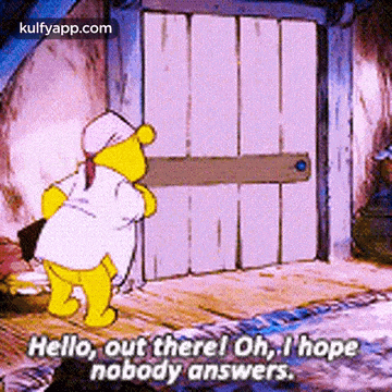 a cartoon of winnie the pooh standing in front of a door and saying hello out there oh i hope nobody answers .