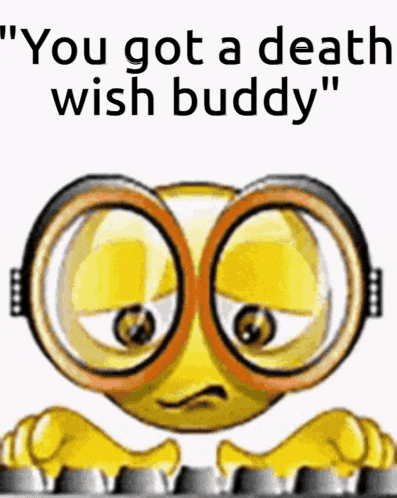 a yellow smiley face with glasses and the words " you got a death wish buddy " on the bottom