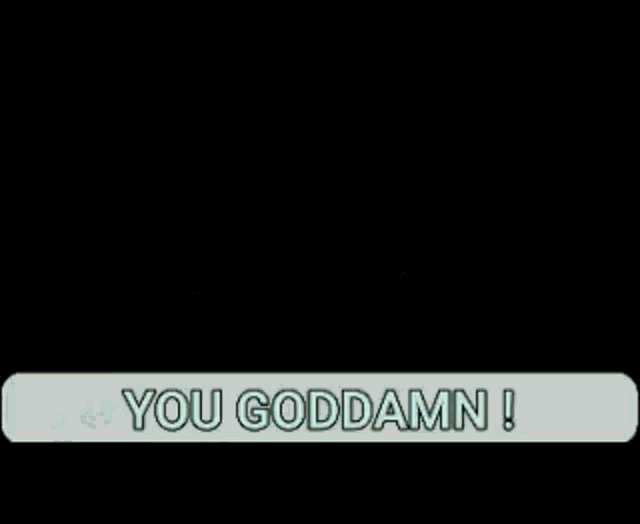 a video game character is saying `` you goddamn '' .