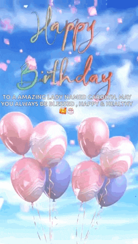 a birthday card with balloons and the words happy birthday to an amazing lady named carolyn may you always be blessed happy and healthy