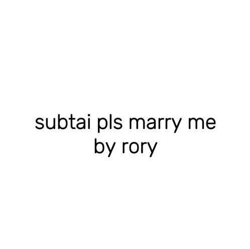 a white background with the words subtai pls marry me by rory on it