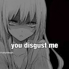 a black and white drawing of a girl with the words `` you disgust me '' on it .