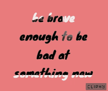 a pink background with the words " be brave enough to be bad at something new "