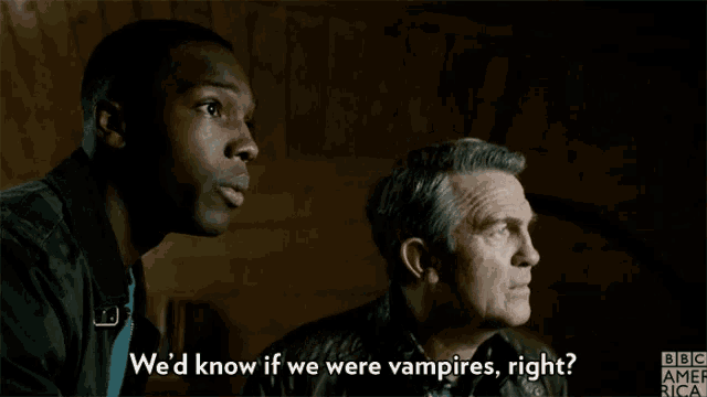 two men are talking and one of them is asking if we were vampires