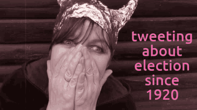 a woman wearing a tin foil hat is covering her mouth with her hands and the words tweeting about election since 1920 are above her
