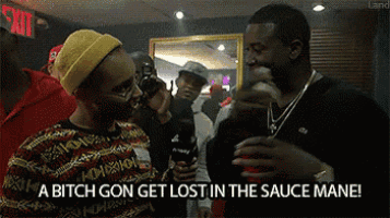 a man talking to another man with the words a bitch gon get lost in the sauce mane .