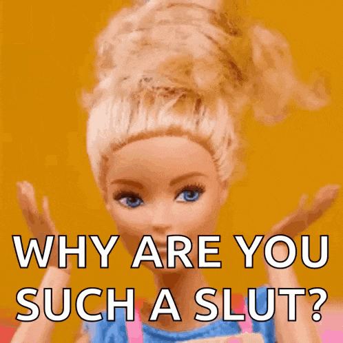 a barbie doll says " why are you such a slut ? "