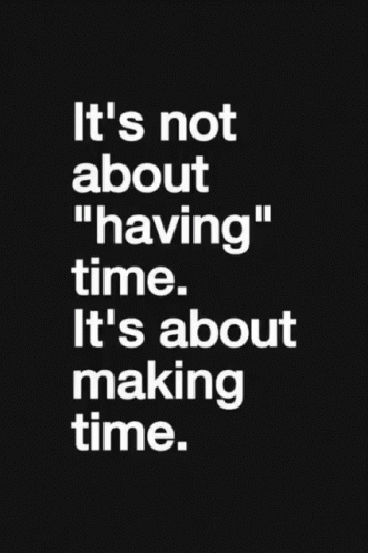 Quote Its Not About Having Time Its A Bout Making Time GIF - Quote Its Not About Having Time Its A Bout Making Time GIFs