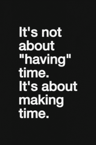 a poster that says it 's not about " having " time it 's about " making " time