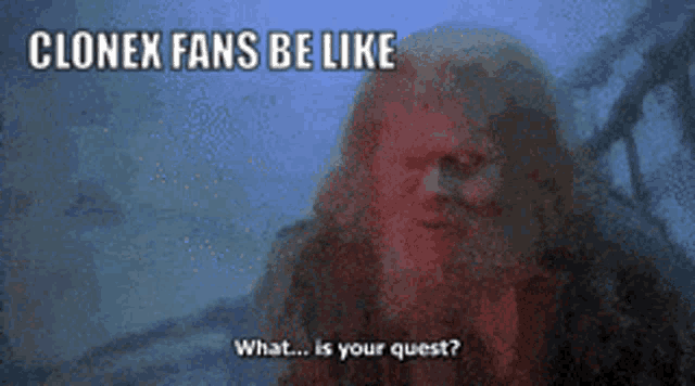 a clonex fans be like meme with a bearded man asking what is your quest
