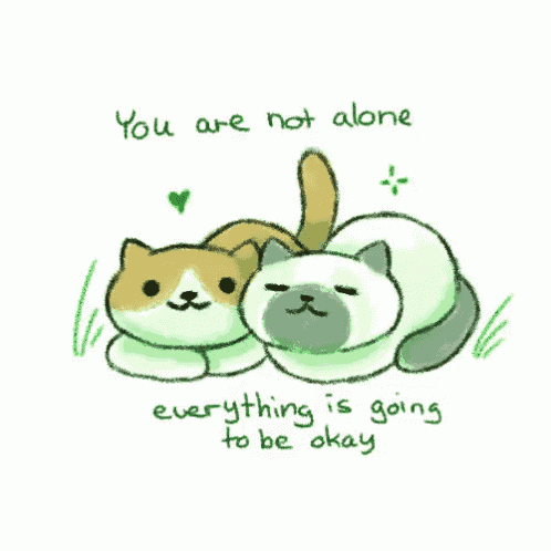 a drawing of two cats with the words " you are not alone everything is going to be okay " on the bottom