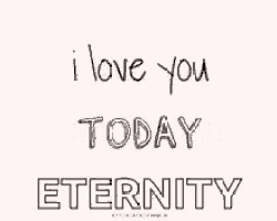 i love you tomorrow eternity is written in black on a white background