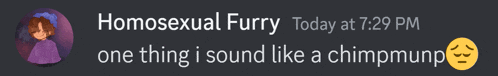 a screenshot of a discord chat that says homosexual furry today at 7:29 pm one thing i sound like a chimpmunk