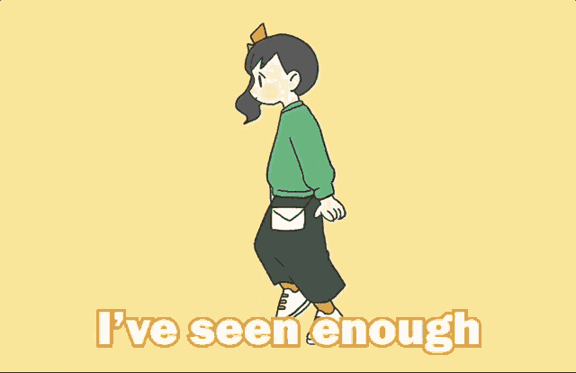 a cartoon of a girl walking with the words " i 've seen enough " on the bottom