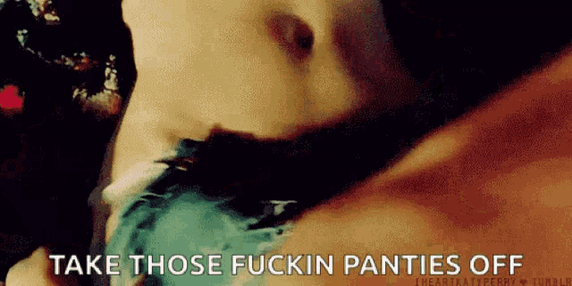 a close up of a person 's face with the words take those fuckin panties off on the bottom