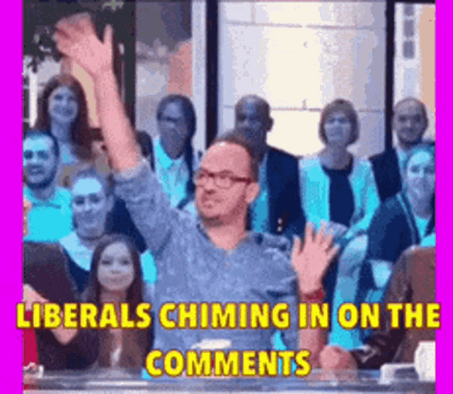 a man is raising his hand in the air in front of a crowd of people with the caption liberals chiming in on the comments .