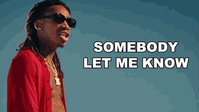 a man wearing sunglasses and a red shirt is standing in front of a blue sky with the words somebody let me know above him