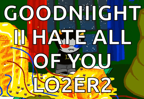 a cartoon character says goodnight i hate all of you lo2er2