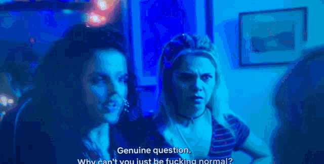 two women are standing next to each other and one of them says genuine question why can t you just be fucking normal