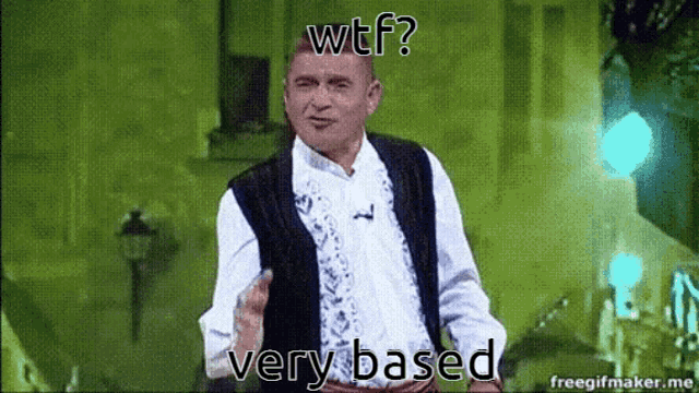 a man in a white shirt and black vest says wtf and very based