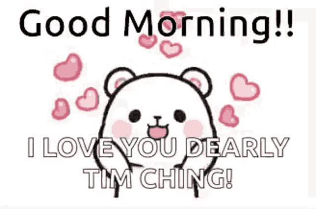 a cartoon of a bear with hearts around it and the words `` good morning ! i love you dearly tim ching '' .