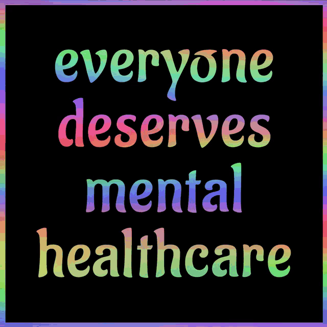 a poster that says everyone deserves mental healthcare in rainbow colors