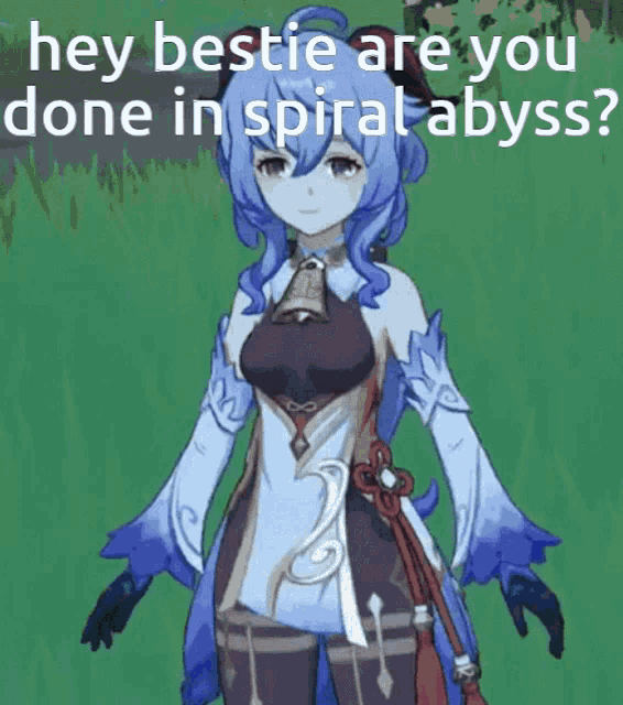 a picture of a girl with the words hey bestie are you done in spiral abyss written on it