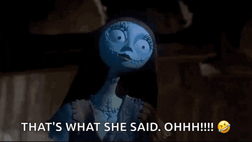 sally from the nightmare before christmas says " that 's what she said ohhh "