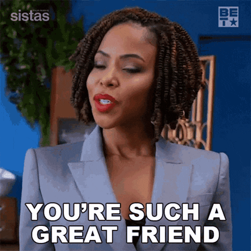 a woman says " you 're such a great friend "