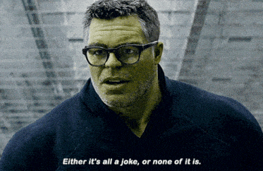 a man with glasses says " either it 's all a joke, or none of it is "