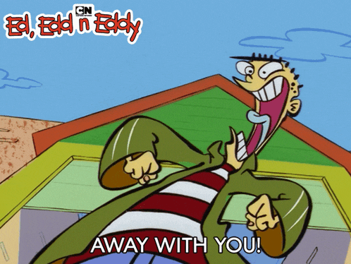 a cartoon of ed from ed edd n eddy is saying away with you