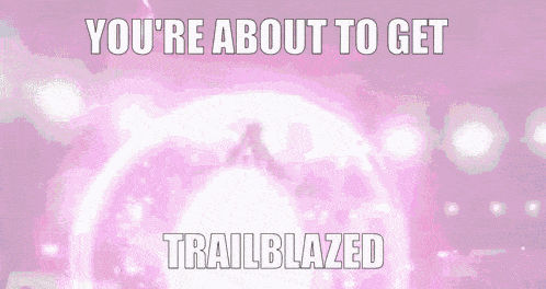 a pink background with the words you 're about to get trail blazed