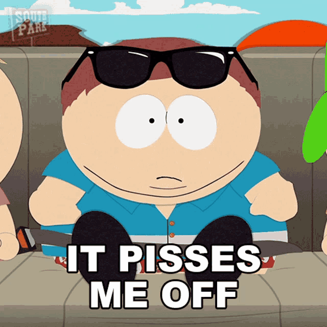 a cartoon character from south park says " it pisses me off " while wearing sunglasses