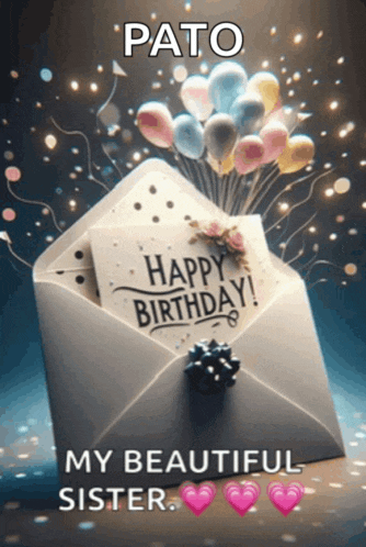an envelope with balloons and a card that says pato happy birthday my beautiful sister