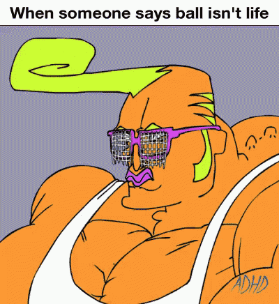 a cartoon of a man wearing sunglasses with the caption when someone says ball isn t life