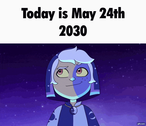 a cartoon character with the words today is may 24th 2030 on the bottom