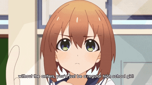 a girl in a school uniform says without the antlers you 'd just be a regular high school girl