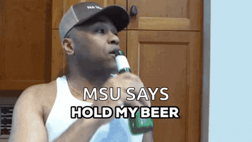 a man drinking a beer with the words msu says hold my beer below him