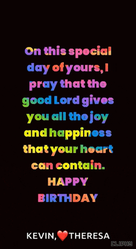 on this special day of yours , i pray that the good lord gives you all the joy and happiness that your heart can contain