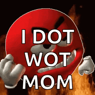 an angry red smiley face with the words `` i dot wot mom '' on it .